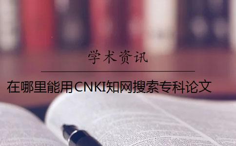 在哪里能用CNKI知网搜索专科论文