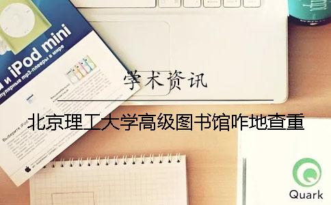 北京理工大学高级图书馆咋地查重