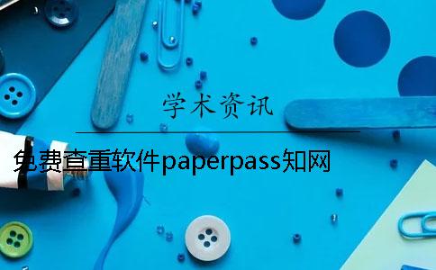 免费查重软件paperpass知网怎么进行免费查重