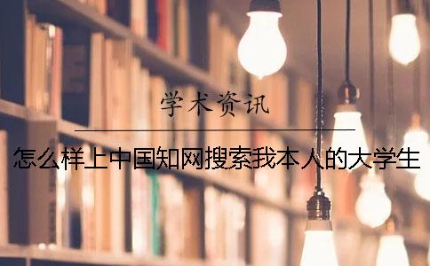 怎么样上中国知网搜索我本人的大学生论文
