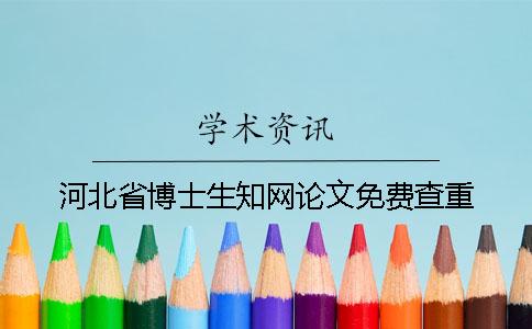 河北省博士生知网论文免费查重