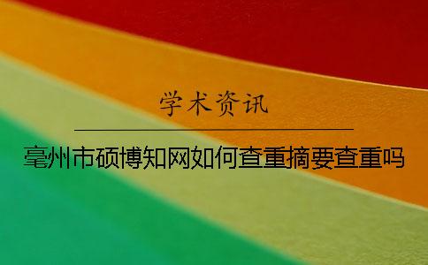 毫州市硕博知网如何查重？摘要查重吗？