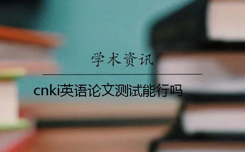 cnki英语论文测试能行吗？