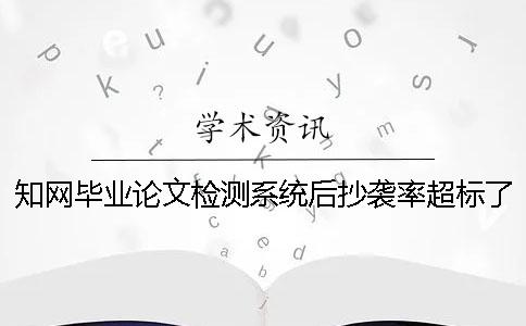 知网毕业论文检测系统后抄袭率超标了如何解决？