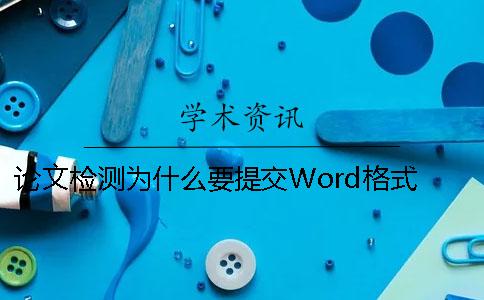 论文检测为什么要提交Word格式？ 为什么论文检测不出引用