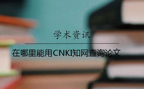 在哪里能用CNKI知网查询论文