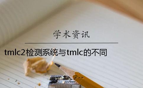 tmlc2检测系统与tmlc的不同？ 学位论文学术不端行为检测系统(tmlc2)