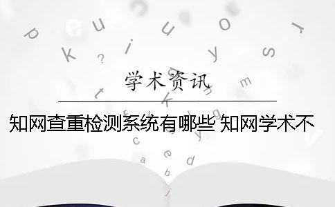 知网查重检测系统有哪些 知网学术不端检测系统可实现的功能有