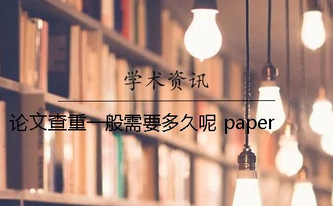 论文查重一般需要多久呢？ paperpass论文查重需要多久