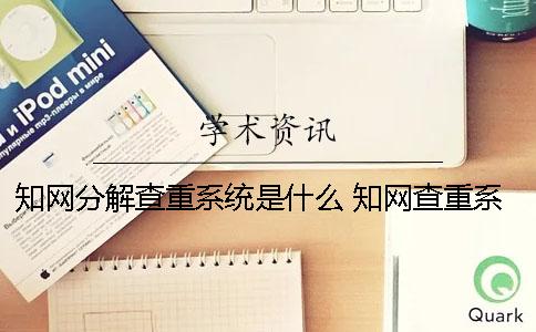 知网分解查重系统是什么？ 知网查重系统什么时候更新