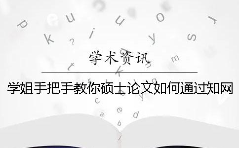 学姐手把手教你硕士论文如何通过知网查重