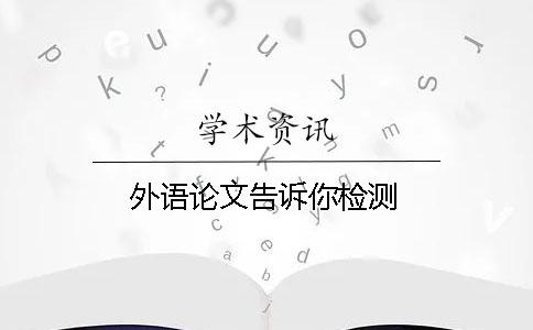 外语论文告诉你检测 外语论文告诉你检测