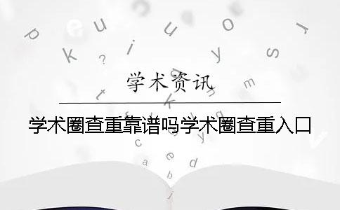 学术圈查重靠谱吗学术圈查重入口