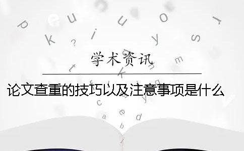 论文查重的技巧以及注意事项是什么？ 滑冰技巧及注意事项论文