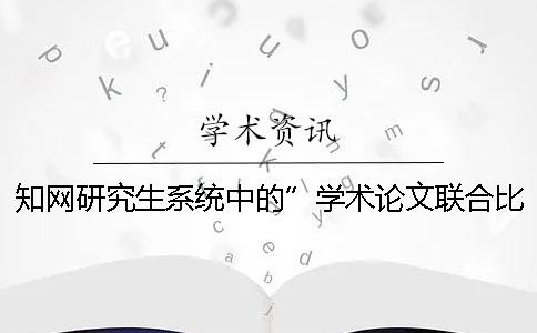 知网研究生系统中的”学术论文联合比对库“是什么？[小窍门]