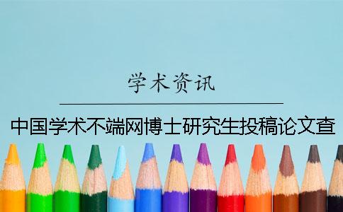 中国学术不端网博士研究生投稿论文查重系统