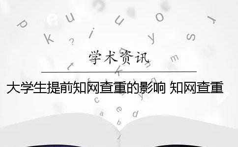 大学生提前知网查重的影响 知网查重可能已提前检测