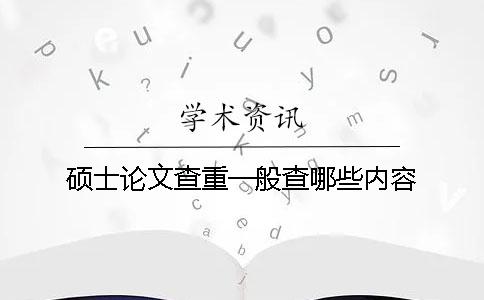 硕士论文查重一般查哪些内容？