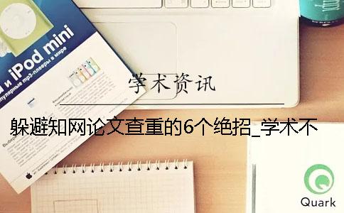 躲避知网论文查重的6个绝招_学术不端系统