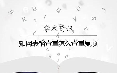知网表格查重怎么查重复项