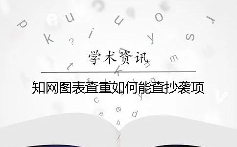 知网图表查重如何能查抄袭项