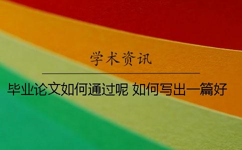 毕业论文如何通过呢？ 如何写出一篇好的毕业论文