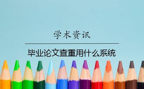 毕业论文查重用什么系统？