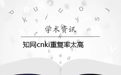 知网cnki重复率太高