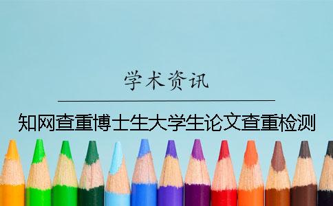 知网查重博士生大学生论文查重检测