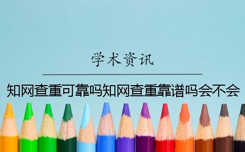 知网查重可靠吗？知网查重靠谱吗会不会泄露？