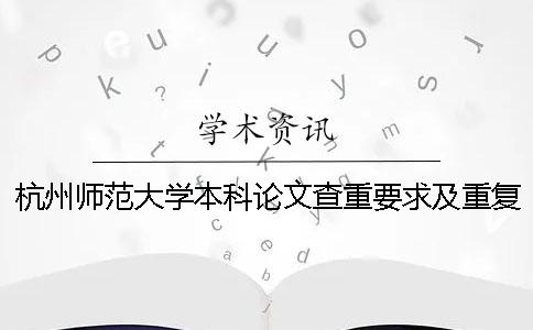 杭州师范大学本科论文查重要求及重复率一