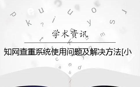 知网查重系统使用问题及解决方法[小窍门]