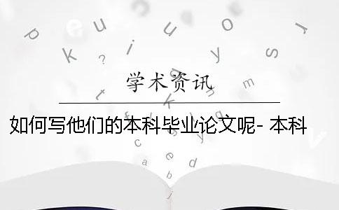 如何写他们的本科毕业论文呢- 本科毕业论文一般什么时候开始写