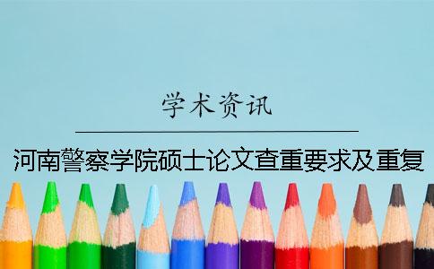 河南警察学院硕士论文查重要求及重复率
