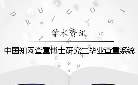 中国知网查重博士研究生毕业查重系统入口