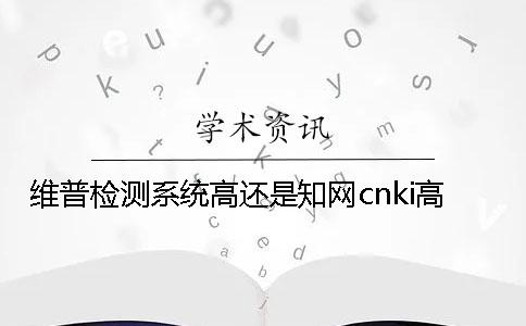 维普检测系统高还是知网cnki高