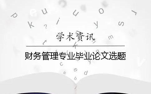 财务管理专业毕业论文选题