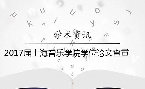 2017届上海音乐学院学位论文查重检测通知