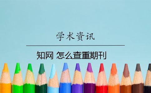 知网 怎么查重期刊