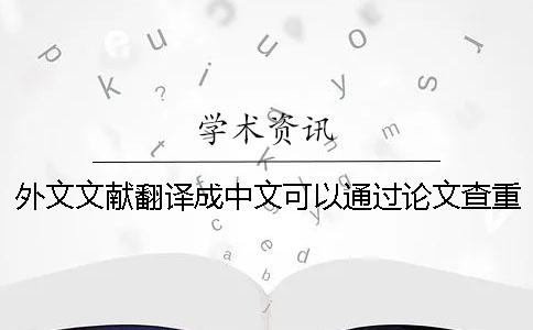外文文献翻译成中文可以通过论文查重吗