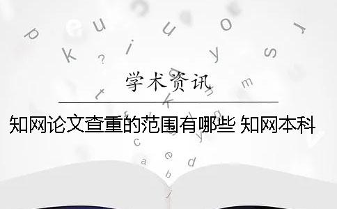 知网论文查重的范围有哪些？ 知网本科查重的数据库范围