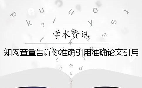 知网查重告诉你准确引用？准确论文引用样式是怎么回事？