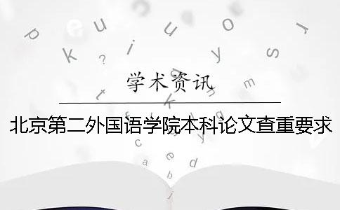 北京第二外国语学院本科论文查重要求及重复率一