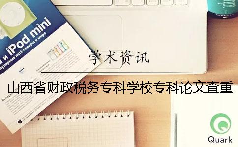 山西省财政税务专科学校专科论文查重要求及重复率