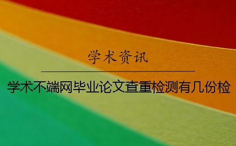 学术不端网毕业论文查重检测有几份检测报告? 学术不端网毕业论文查重检测有几份检测报告?