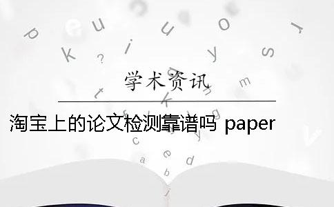 淘宝上的论文检测靠谱吗？ paperfree论文检测靠谱吗