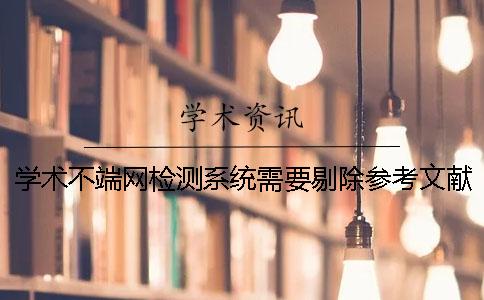 学术不端网检测系统需要剔除参考文献吗？