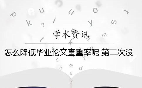怎么降低毕业论文查重率呢？ 第二次没过