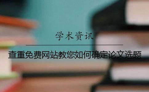查重免费网站教您如何确定论文选题