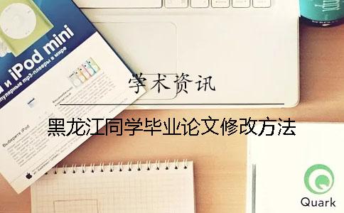 黑龙江同学毕业论文修改方法